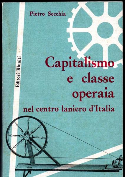 Capitalismo e classe operaia nel centro laniero d'Italia - Pietro Secchia - copertina