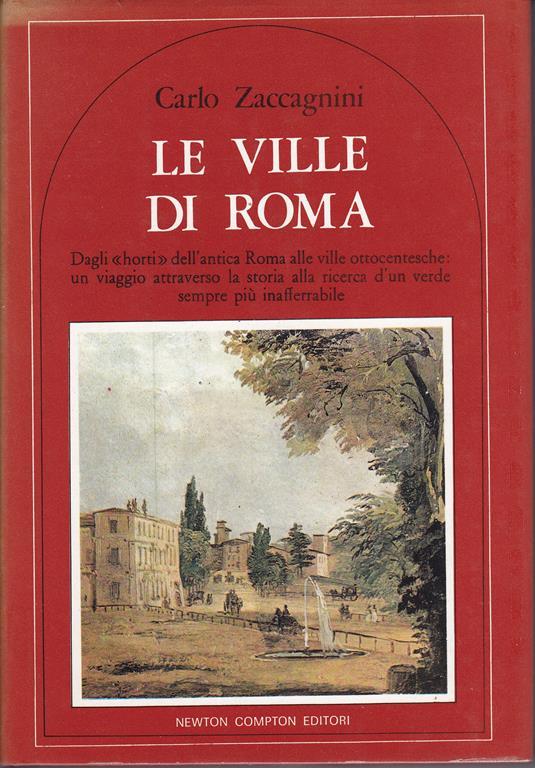 Le ville di Roma Dagli Horti dell'antica Roma alle ville ottocentesche: un viaggio attraverso la storia alla ricerca d'un verde sempre più inafferrabile Appendice di Lucia Chiavarelli - Carlo Zaccagnini - copertina