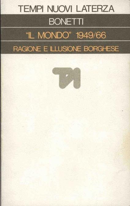 "Il mondo" 1949-66 Ragione e illusione borghese Prefazione di Vittorio Gorresio - Paolo Bonetti - copertina
