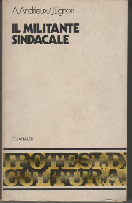 Il militante sindacale Prefazione di Pierre Naville (stampa 1974) - Andrée Andrieux,Jean Lignon - copertina