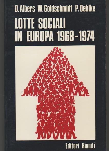 Lotte sociali in Europa 1968-1974 Francia - Gran Bretagna - Repubblica federale tedesca Prefazione di Sergio Garavini (stampa 1976) - Detlev Albers,Werner Goldschmidt - copertina