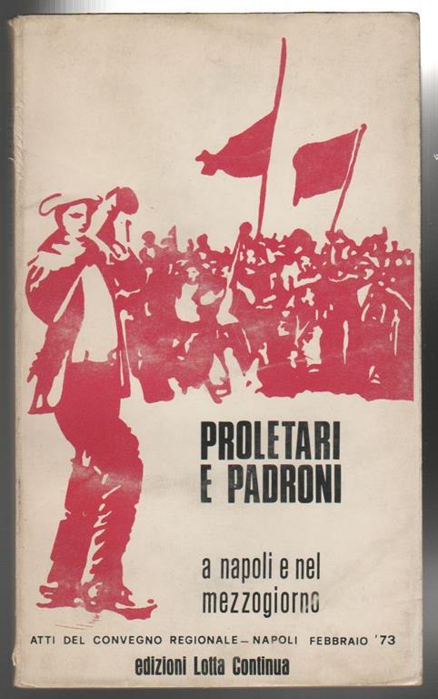 Proletari e padroni a Napoli e nel Mezzogiorno Atti del convegno regionale (stampa 1973) - copertina