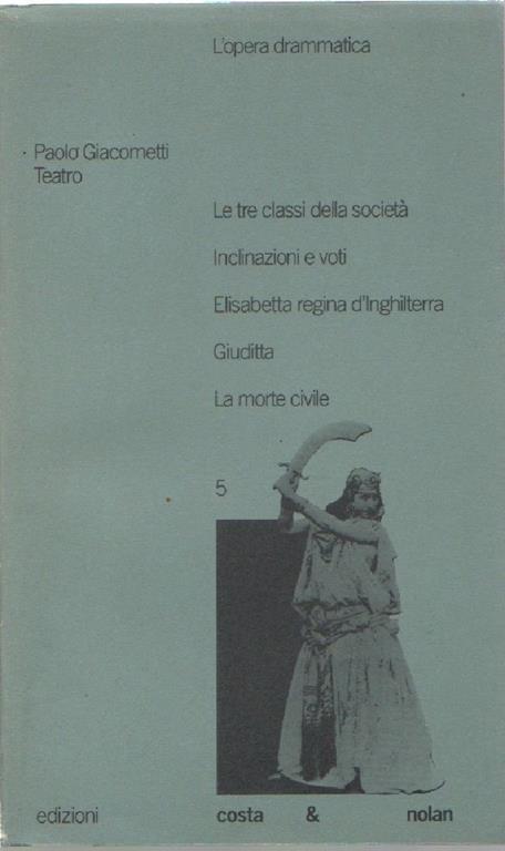 L' Opera drammatica. Le tre classi della società - Inclinazioni e voti - Elisabetta Regina d'Inghilterra - Giuditta - La morte civile - Paolo Giacometti - copertina