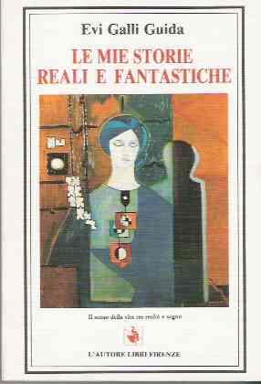 Le Mie Storie Reali E Fantastiche - Evi Galli Guida - copertina