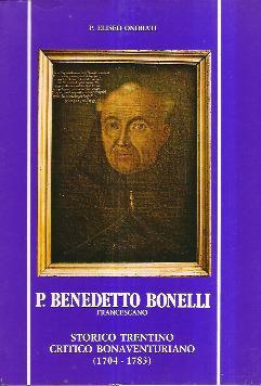 P. Benedetto Bonelli Francescano. Storico Trentino Critico Bonaventuriano (1704-1783) - Eliseo Onorati - copertina