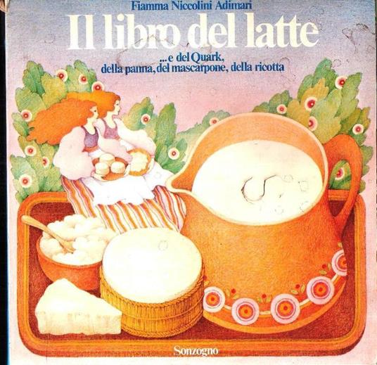 Il Libro Del Latte.E Del Quark, Della Panna, Del Mascarpone, Della Ricotta - Fiamma Niccolini Adimari - copertina