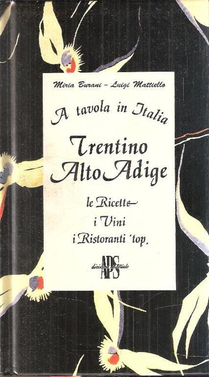 A Tavola In Italia. Trentino Alto Adige. Le Ricette I Vini I Ristoranti Top - Miria Burani,Luigi Mattiello - copertina