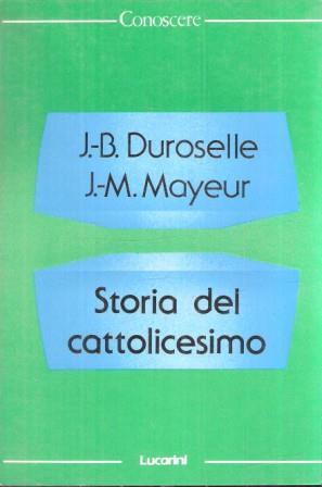 Storia del cattolicesimo - J. Baptiste Duroselle,Jean-Marie Mayeur - copertina