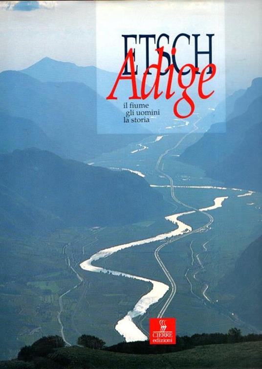 Etsch Adige Il Fiume Gli Uomini La Storia - Eugenio Turri,Sandro Ruffo - copertina