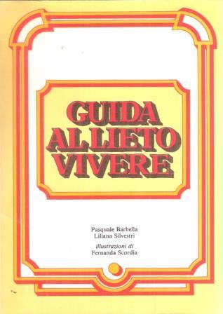 Guida Al Lieto Vivere - Pasquale Barbella,Liliana Silvestri - copertina