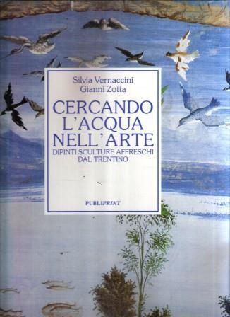 Cercando L'acqua Nell'arte Dipinti Sculture Affreschi Dal Trentino - Silvia Vernaccini,Gianni Zotta - copertina