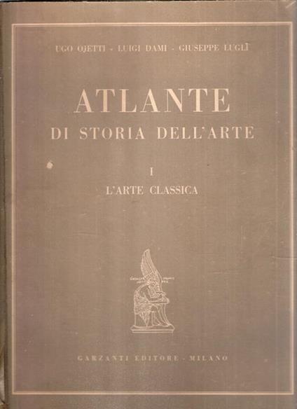 Atlante Di Storia Della Arte - Vol. I L'arte Classica - Ugo Ojetti,Luigi Dami - copertina