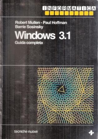 Windows 3.1. Guida completa - Robert Mullen,Paul Hoffman,Barrie Sosinsky - copertina