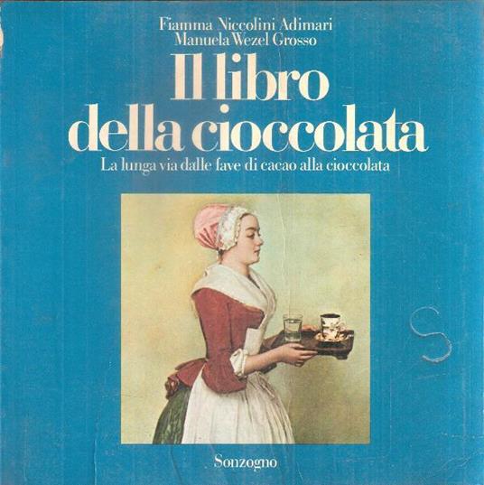 Il Libro Della Cioccolata - La Lunga Via Dalle Fave Di Cacao Alla Cioccolata - Fiamma Niccolini Adimari,Manuela Wezel Grasso - copertina