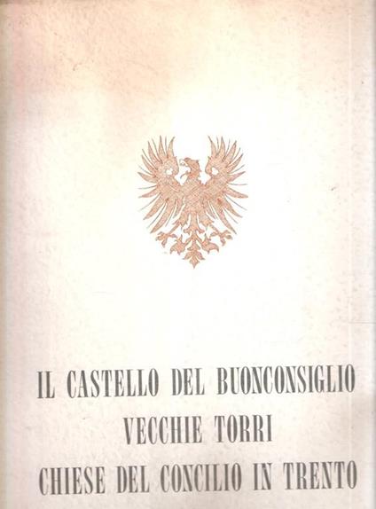 Il Castello Del Buonconsiglio. Vecchie Torri. Chiese Del Concilio In Trento - Iras Baldessari - copertina