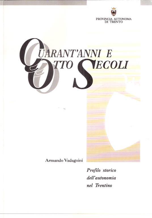 Quarant'anni E Otto Secoli - Profilo Storico Dell'autonomia Nel Trentino - Armando Vadagnini - copertina