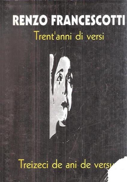 Trent'anni Di Versi. Treizeci De Ani De Versuri - Renzo Francescotti - copertina