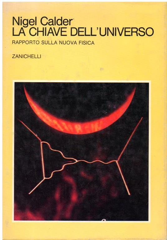 La Chiave Dell'universo Rapporto Sulla Nuova Fisica - Nigel Calder - copertina