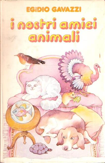 I Nostri Amici Animali Come Allevarli In Casa, In Terrazzo E In Giardino - Egidio Gavazzi - copertina