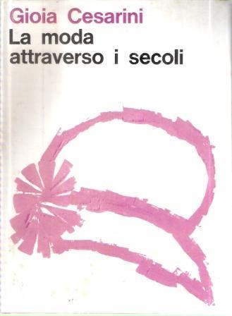 La Moda Attraverso I Secoli - Gioia Cesarini - copertina