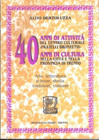 40 Anni Di Attività Del Centro Culturale Fratelli Bronzetti - Aldo Bertoluzza - copertina