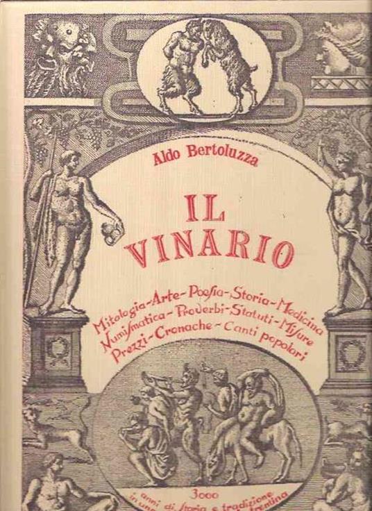 Il Vinario - Mitologia Arte Poesia Storia Medicina Numismatica Proverbi Statuti Misure Prezzi Cronac - Aldo Bertoluzza - copertina