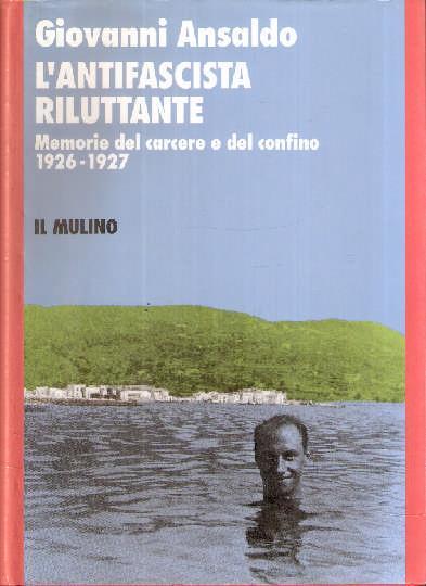 L' antifascista riluttante. Memorie del carcere e del confino 1926-1927 - Giovanni Ansaldo - copertina