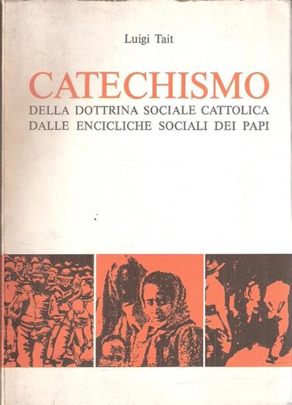 Catechismo Della Dottrina Sociale Cattolica Dalle Encicliche Sociali Dei Papi - Luigi Tait - copertina