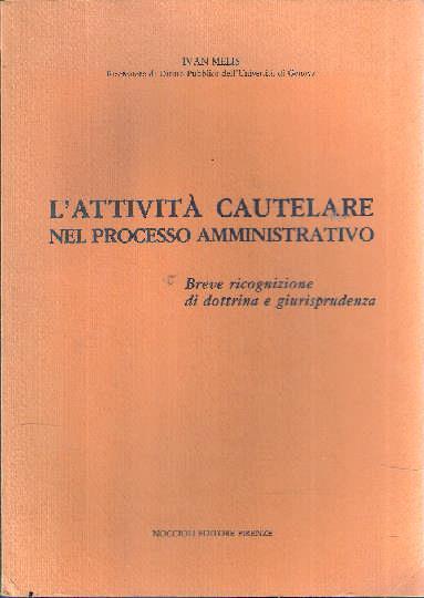 L' attività Cautelare Nel Processo Amministrativo Breve Ricognizione Di Dottrina E Giurisprudenza - Ivan Melis - copertina