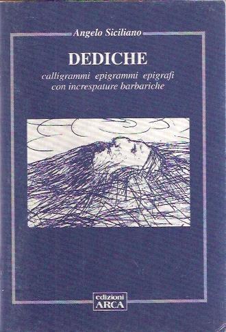 Dediche. Calligrammi Epigrammi Epigrafi Con Increspature Barbariche - Angelo Siciliano - copertina