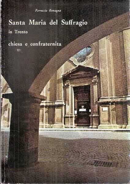 Santa Maria Del Suffragio In Trento Chiesa E Confraternita - Ferruccio Romagna - copertina