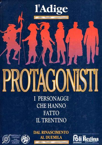 Protagonisti I Personaggi Che Hanno Fatto Il Trentino Dal Rinascimento Al Duemila - copertina