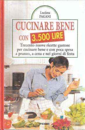 Cucinare bene con 3500 lire. Trecento nuove ricette gustose per cucinare bene e con poca spesa a pranzo, a cena e nei giorni di festa - Luciana Pagani - copertina