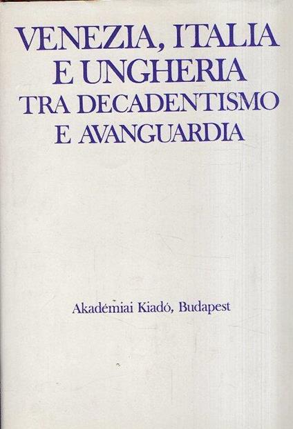 Venezia Italia E Ungheria Tra Decadentismo E Avanguardia - copertina