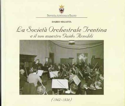 La Società Orchestrale Trentina E Il Suo Maestro Guido Arnoldi (1947-1958) - Dario Segatta - copertina