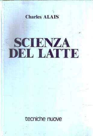 Scienza Del Latte Principi Di Tecnologia Del Latte E Dei Derivati - Charles Alais - copertina