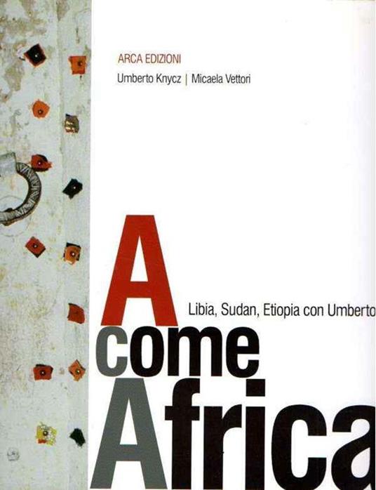 A Come Africa Libia Sudan Etiopia Con Umberto - Umberto Knycz - copertina