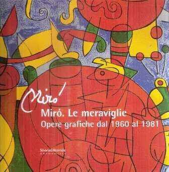 MIRò LE MERAVIGLIE OPERE GRAFICHE DAL 1960 AL 1981 - copertina