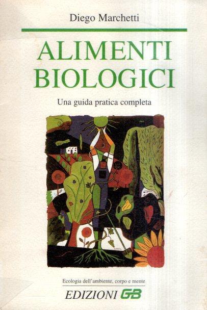 Alimenti Biologici - Una Guida Pratica Completa - Diego Marchetti - copertina