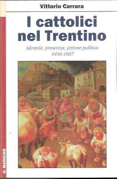 I I cattolici nel Trentino. Identità, presenza, azione politica 1890-1987 - Vittorio Carrara - copertina