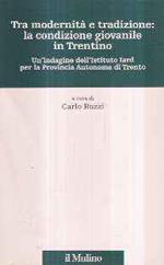 Tra Modernità E Tradizione: La Condizione Giovanile In Trentino - Un'Indagine Dell'Istituto Iard Per La Provincia Autonoma Di Trento