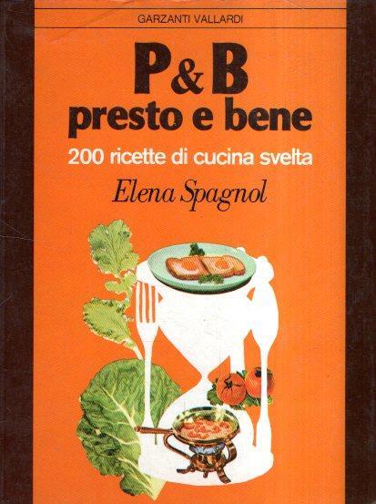 P &amp B PRESTO E BENE 200 RICETTE DI CUCINA SVELTA - Elena Spagnol - copertina