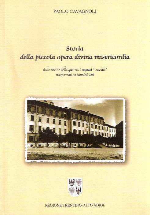 Storia Della Piccola Opera Divina Misericordia - Dalle Rovine Della Guerra, I Ragazzi "Traviati" Trasformati In Uomini Veri - Paolo Cavagnoli - copertina