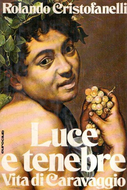 Luce E Tenebre Vita Di Caravaggio - Rolando Cristofanelli - copertina