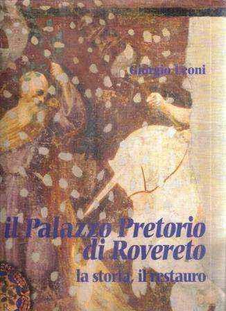 Il Palazzo Pretorio Di Rovereto - La Storia Il Restauro - Giorgio Leoni - copertina
