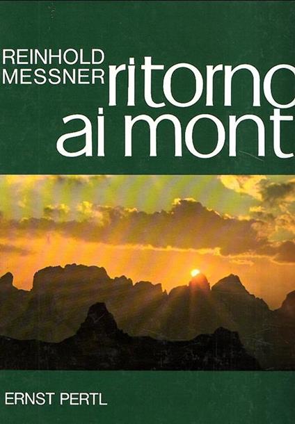 Ritorno Ai Monti. L'alpinismo Come Forma di Vita. Pensieri E Immagini - Reinhold Messner - copertina