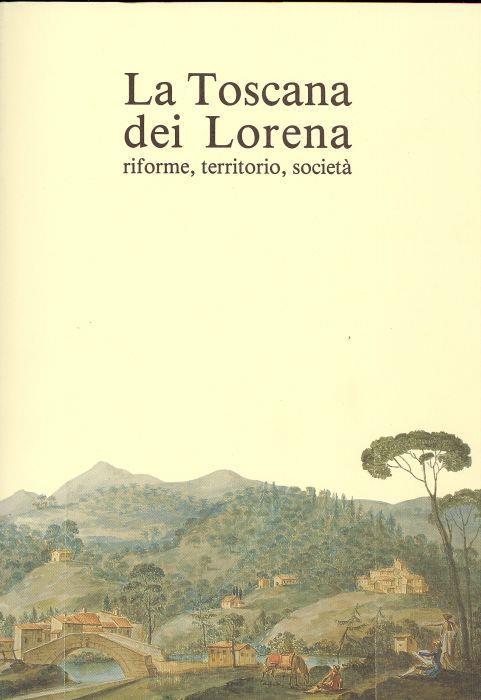 La Toscana dei Lorena. Riforme, territorio, società. Atti del Convegno di studi (Grosseto, 27-29 novembre 1987) - copertina