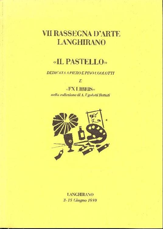 VII Rassegna d'Arte Langhirano. ''Il pastellò' dedicata a Piero e Pino Ugolotti e ''Ex libris'' nella collezione di A. Ugolotti Bettati - copertina