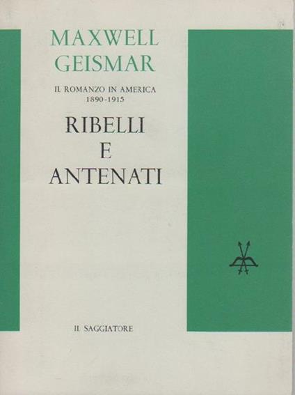 Ribelli e antenati. Il romanzo in America 1890-1915 - Maxwell Geismar - copertina