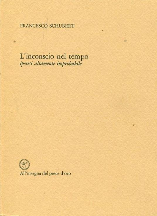 L' inconscio nel tempo. Ipotesi altamente improbabile - Francesco Schubert - copertina